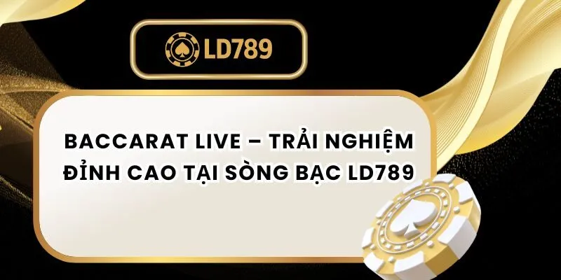 Baccarat Live – Trải Nghiệm Đỉnh Cao Tại Sòng Bạc LD789 baccarat-live