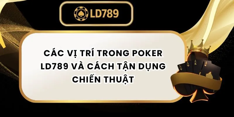 Các Vị Trí Trong Poker LD789 Và Cách Tận Dụng Chiến Thuật cac-vi-tri-trong-poker-ld789