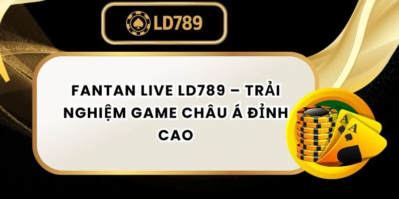 Fantan Live LD789 – Trải Nghiệm Game Châu Á Đỉnh Cao fantan-live-ld789