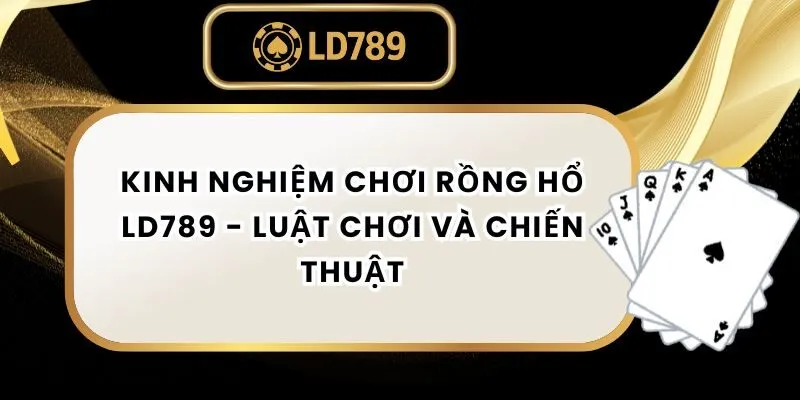 Kinh Nghiệm Chơi Rồng Hổ LD789 - Luật Chơi Và Chiến Thuật kinh-nghiem-choi-rong-ho-ld789