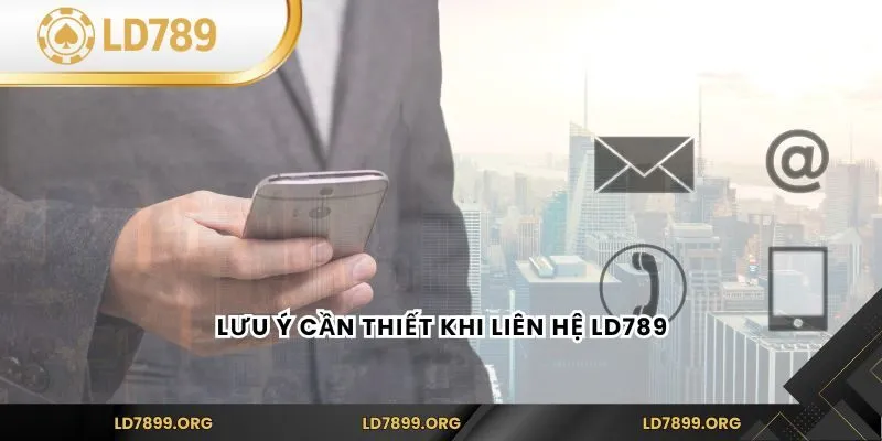 Liên Hệ LD789 Để Được Hỗ Trợ Nhanh Chóng, An Toàn Chính Xác Lưu ý cần thiết khi liên hệ LD789