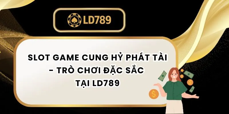 Slot Game Cung Hỷ Phát Tài - Trò Chơi Đặc Sắc Tại LD789 slot-game-cung-hy-phat-tai