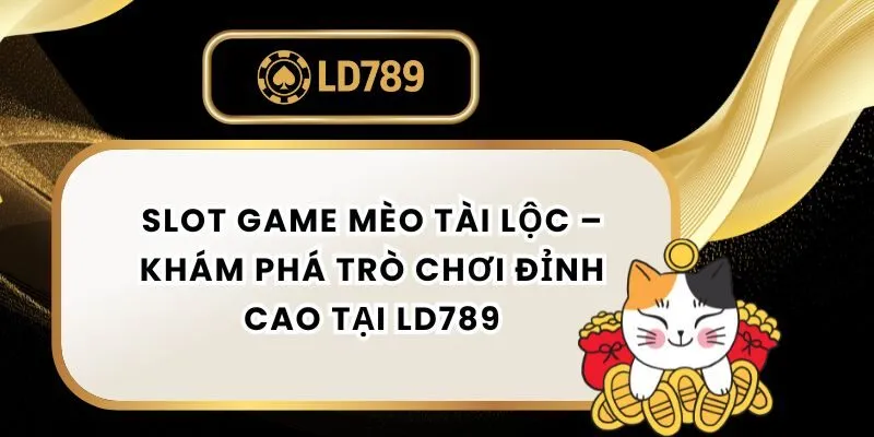 Slot Game Mèo Tài Lộc – Khám Phá Trò Chơi Đỉnh Cao Tại LD789 slot-game-meo-tai-loc