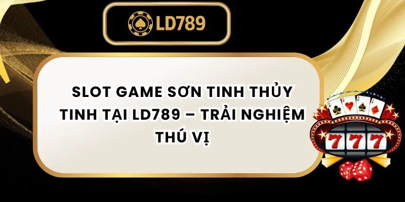 Slot Game Sơn Tinh Thủy Tinh tại LD789 – Trải Nghiệm Thú Vị slot-game-son-tinh-thuy-tinh-ld789