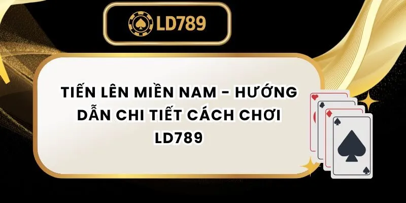 Tiến Lên Miền Nam - Hướng Dẫn Chi Tiết Cách Chơi LD789 tien-len-mien-nam-ld789