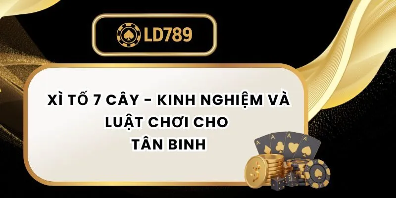 Xì Tố 7 Cây - Kinh Nghiệm Và Luật Chơi Cho Tân Binh xi-to-7-cay